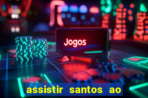 assistir santos ao vivo futemax